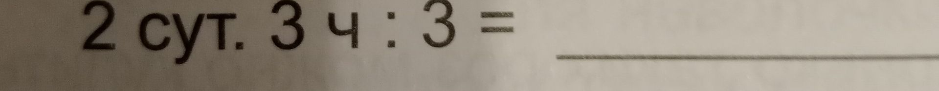 Фото задания: 2 сут. 34 ч : 3 =