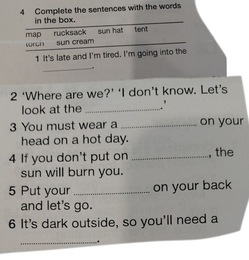 Фото задания: 4. Complete the sentences with the words in the box: map, rucksack, sun hat, tent, torch, sun cream. 1) It’s late and I’m…