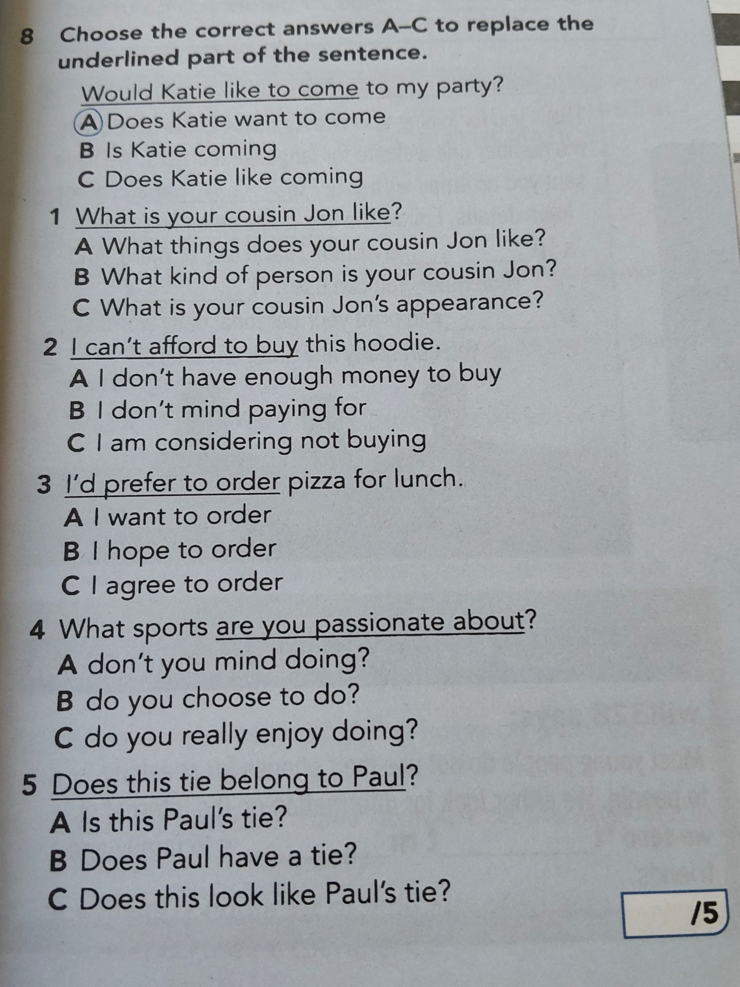 Фото задания: 8. Choose the correct answers A–C to replace the underlined part of the sentence. Would Katie like to come to my party? A…