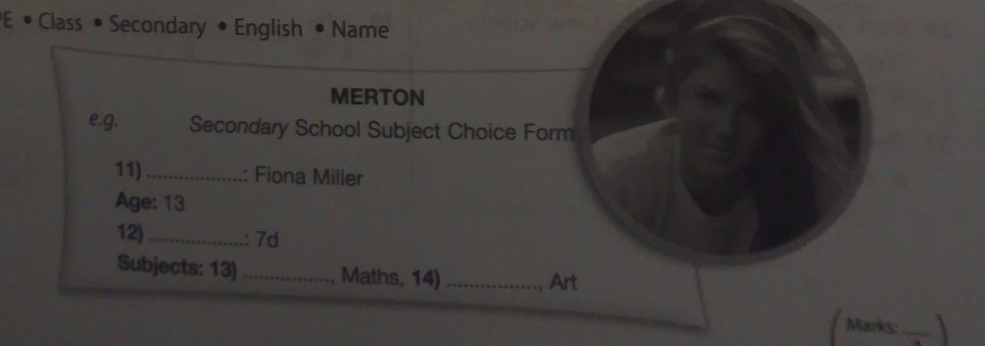 Фото задания: MERTON Secondary School Subject Choice Form. Complete the form: 11) ________: Fiona Miller; Age: 13; 12) ________: 7d;…