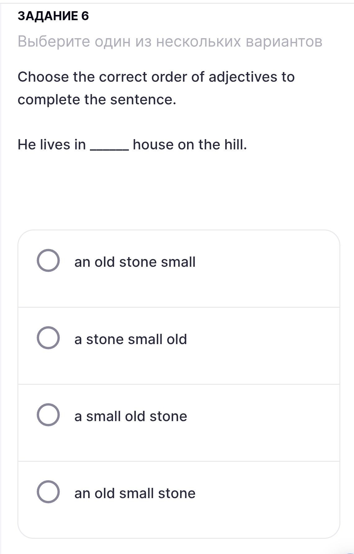 Фото задания: Задание 6. Choose the correct order of adjectives to complete the sentence. He lives in _____ house on the hill. Варианты: an…