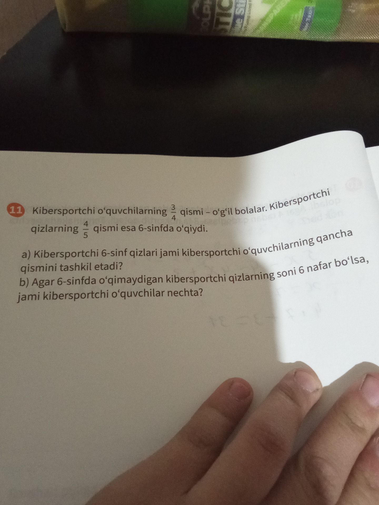 Фото задания: 11. Kibersportchi o‘quvchilarning 3/4 qismi — o‘g‘il bolalar. Kibersportchi qizlarning 4/5 qismi esa 6-sinfda o‘qiydi. a)…