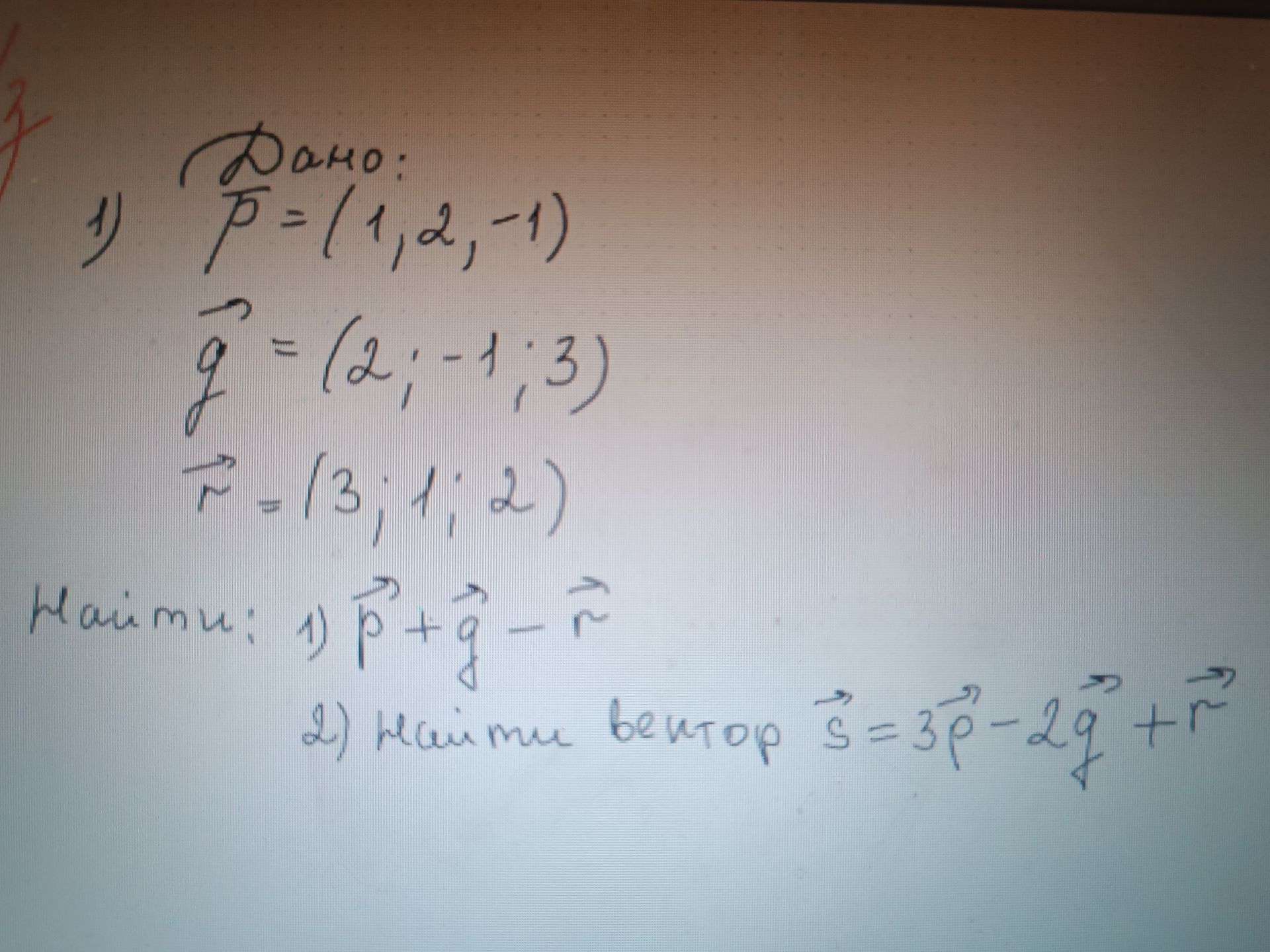 Фото задания: 1) Дано: \(\vec p=(1,2,-1)\), \(\vec q=(2,-1,3)\), \(\vec r=(3,1,2)\). Найти: 1) \(\vec p+\vec q-\vec r\); 2) вектор \(\vec…