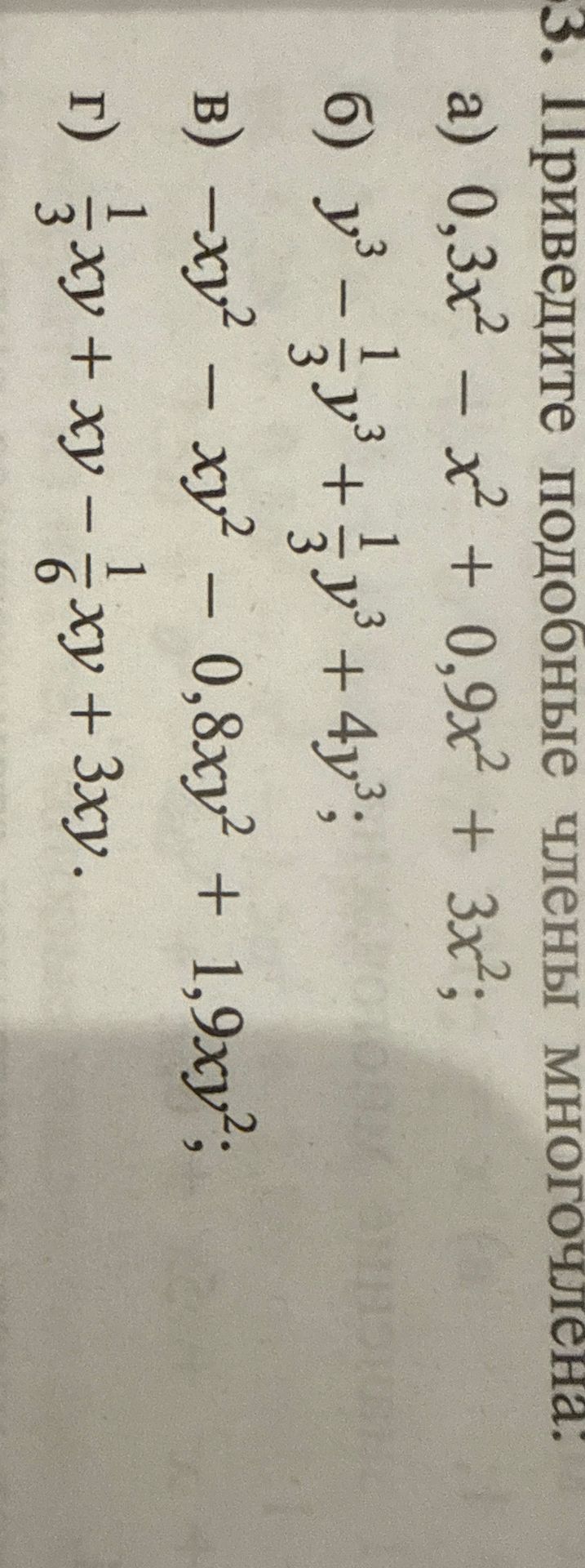 Фото задания: 3. Приведите подобные члены многочлена: а) 0,3x² − x² + 0,9x² + 3x²; б) y³ − ⅓y³ + ⅓y³ + 4y³; в) −xy² − xy² − 0,8xy² +…
