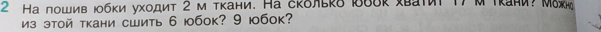 Фото задания: 2. На пошив юбки уходит 2 м ткани. На сколько юбок хватит 17 м ткани? Можно из этой ткани сшить 6 юбок? 9 юбок?