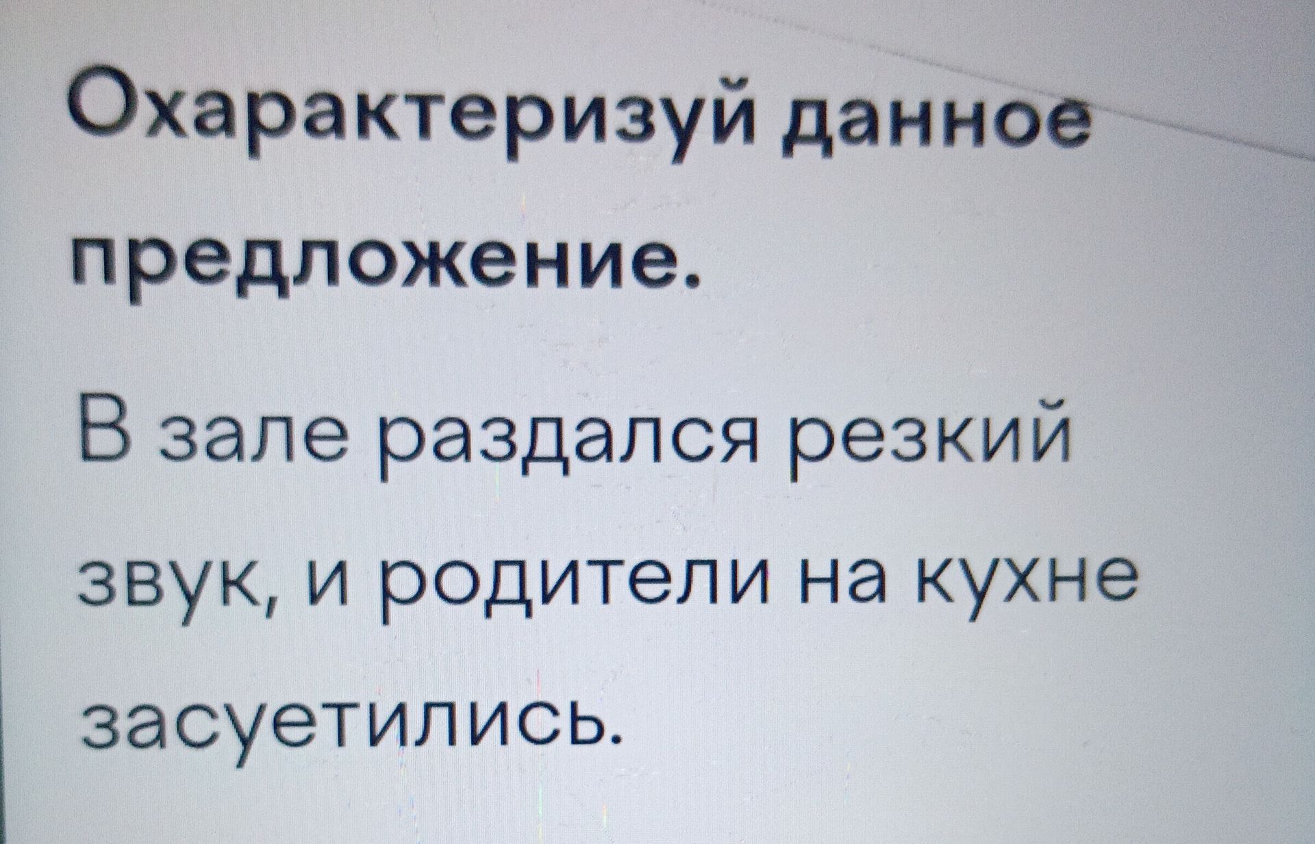 Фото задания: Охарактеризуй данное предложение: «В зале раздался резкий звук, и родители на кухне засуетились».