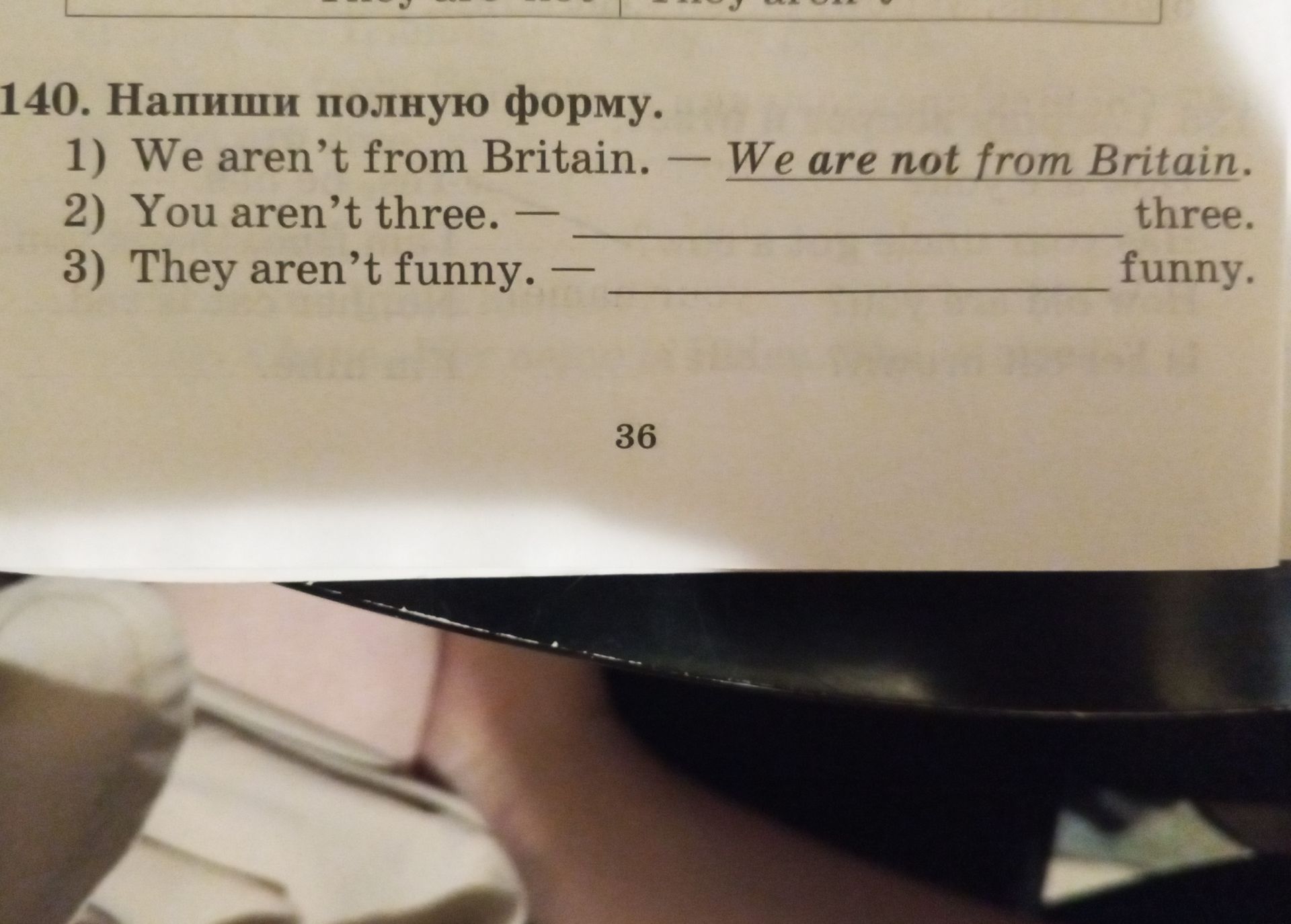 Фото задания: 140. Напиши полную форму. 1) We aren’t from Britain. — We are not from Britain. 2) You aren’t three. — ______ three. 3)…