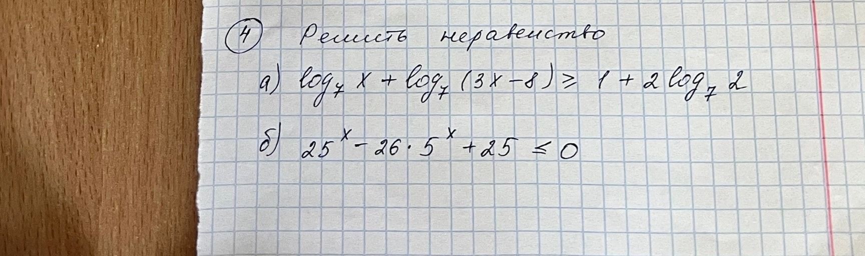 Фото задания: 4. Решить неравенства: а) \(\log_7 x+\log_7(3x-8)\ge 1+2\log_7 2\); б) \(25^x-26\cdot5^x+25\le0\).