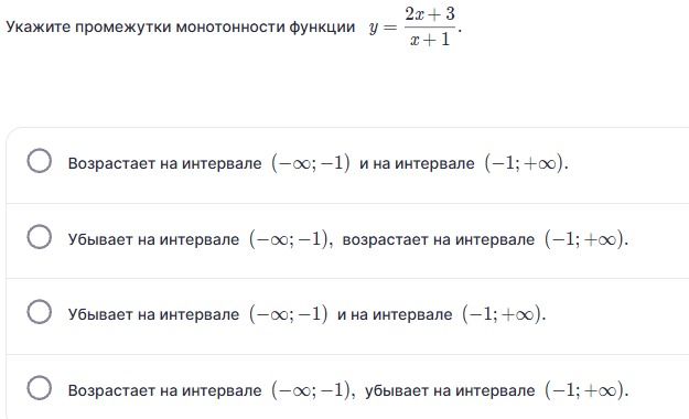 Фото задания: Укажите промежутки монотонности функции \(y=\frac{2x+3}{x+1}\). Варианты: 1) возрастает на \((−∞;−1)\) и на \((−1;+∞)\); 2)…