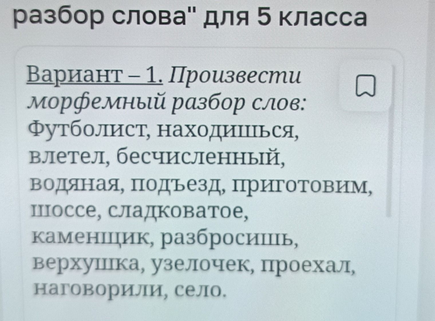 Фото задания: Вариант – 1. Произвести морфемный разбор слов: футболист, находишься, влетел, бесчисленный, водяная, подъезд, приготовим,…