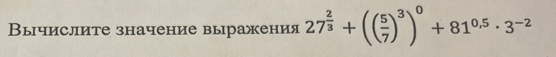 Фото задания: Вычислите значение выражения: \(27^{\frac{2}{3}}+\left(\left(\frac{5}{7}\right)^3\right)^0+81^{0,5}\cdot 3^{-2}\).