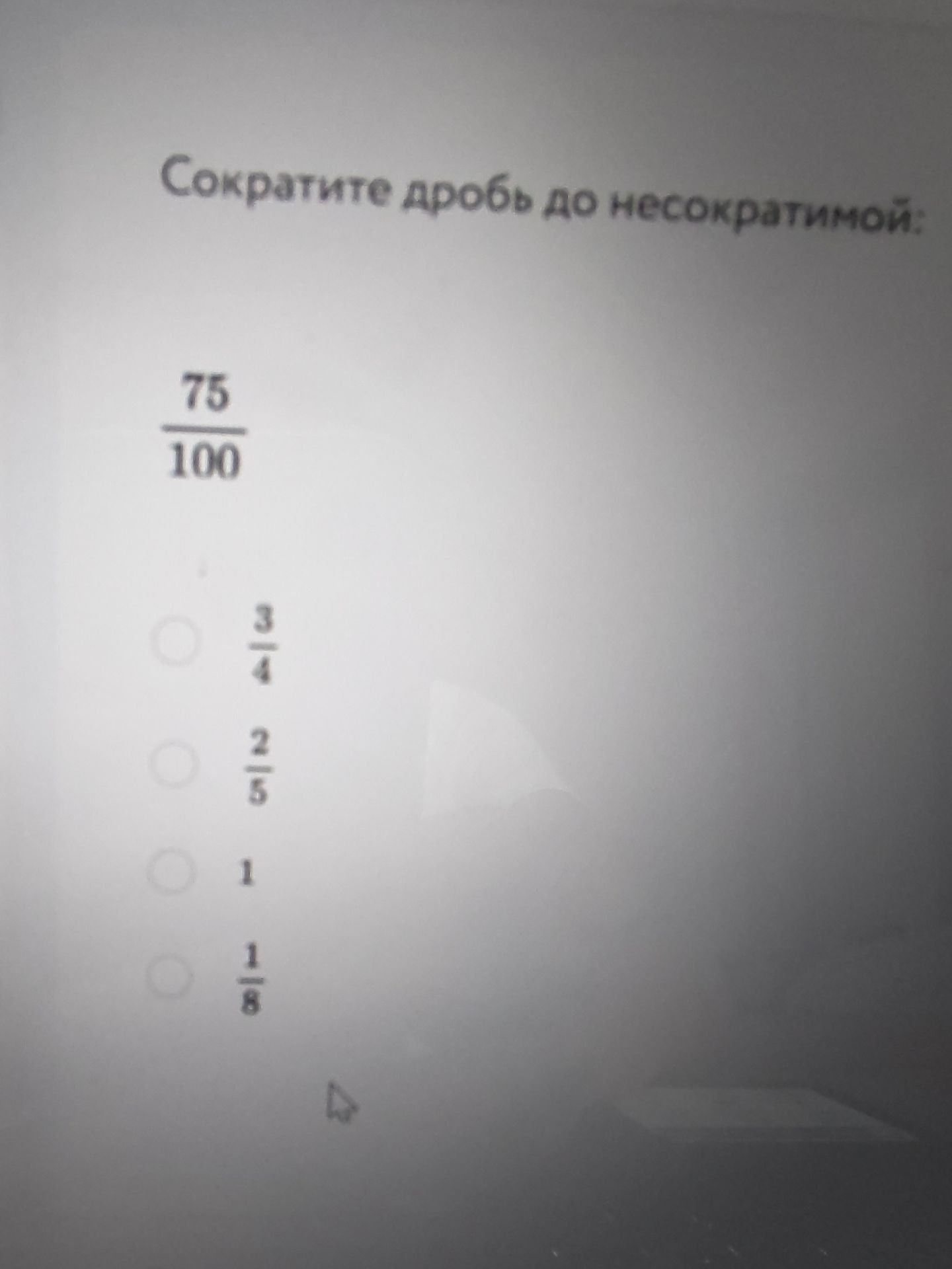 Фото задания: Сократите дробь до несократимой: 75/100. Варианты: 3/4, 2/5, 1, 1/8.