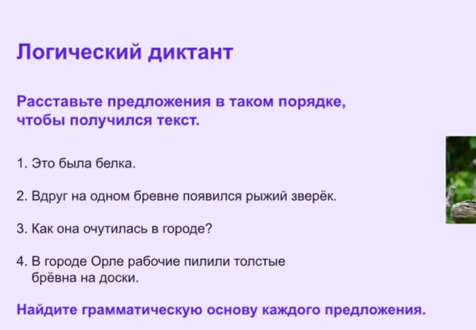Фото задания: Логический диктант. Расставьте предложения в таком порядке, чтобы получился текст: 1. Это была белка. 2. Вдруг на одном…