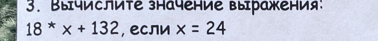 Фото задания: 3. Вычислите значение выражения: 18 · x + 132, если x = 24.