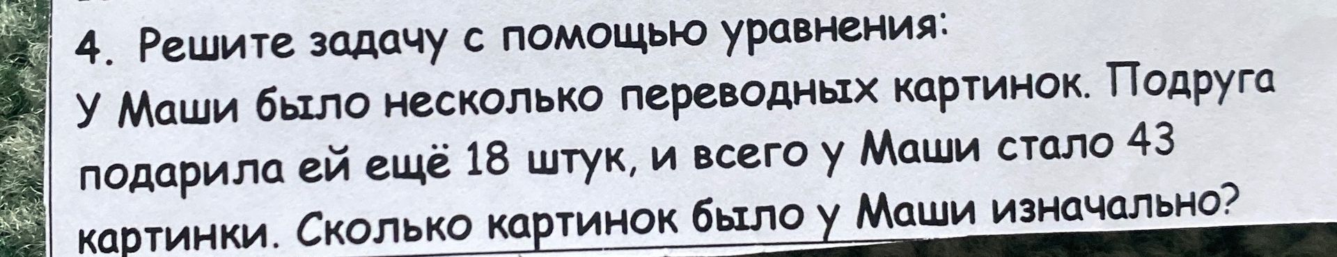 Фото задания: 4. Решите задачу с помощью уравнения: У Маши было несколько переводных картинок. Подруга подарила ей ещё 18 штук, и всего у…