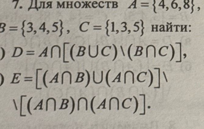 Фото задания: 7. Для множеств A = {4, 6, 8}, B = {3, 4, 5}, C = {1, 3, 5} найти: D = A ∩ [(B ∪ C) \ (B ∩ C)]; E = [(A ∩ B) ∪ (A ∩ C)] \ [(A…