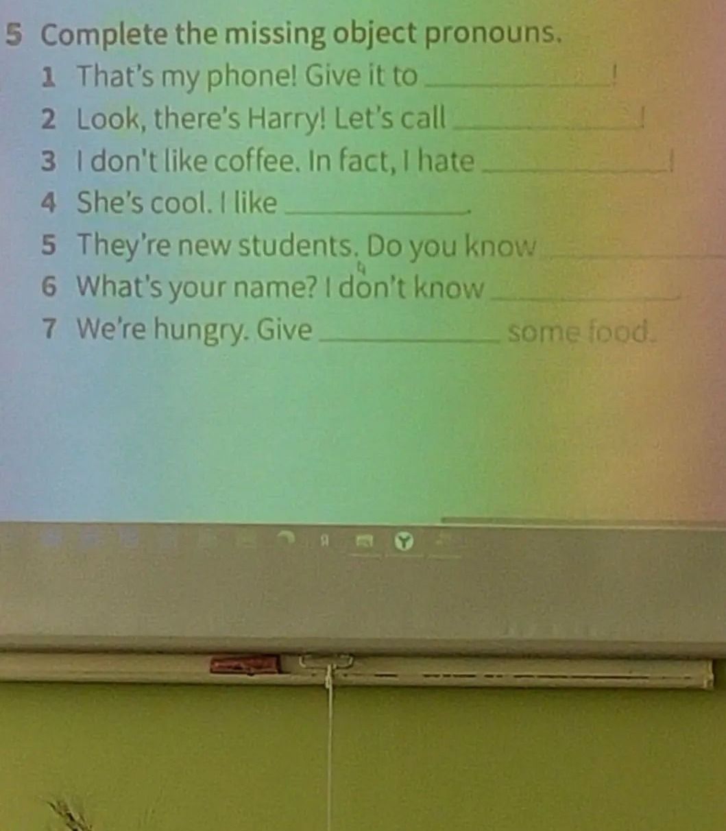 Фото задания: 5. Complete the missing object pronouns. 1) That’s my phone! Give it to ____! 2) Look, there’s Harry! Let’s call ____. 3) I…