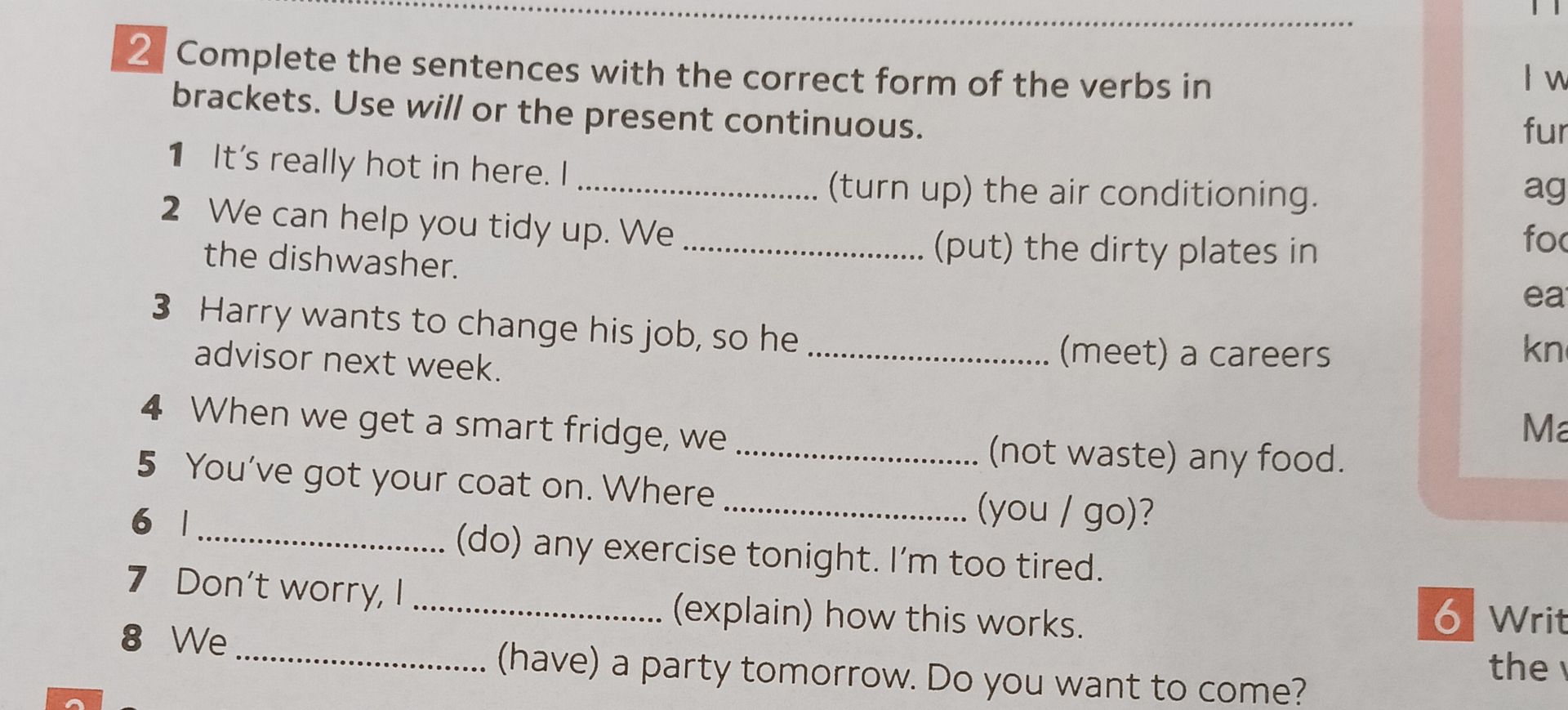 Фото задания: 2. Complete the sentences with the correct form of the verbs in brackets. Use will or the present continuous. 1) It’s…