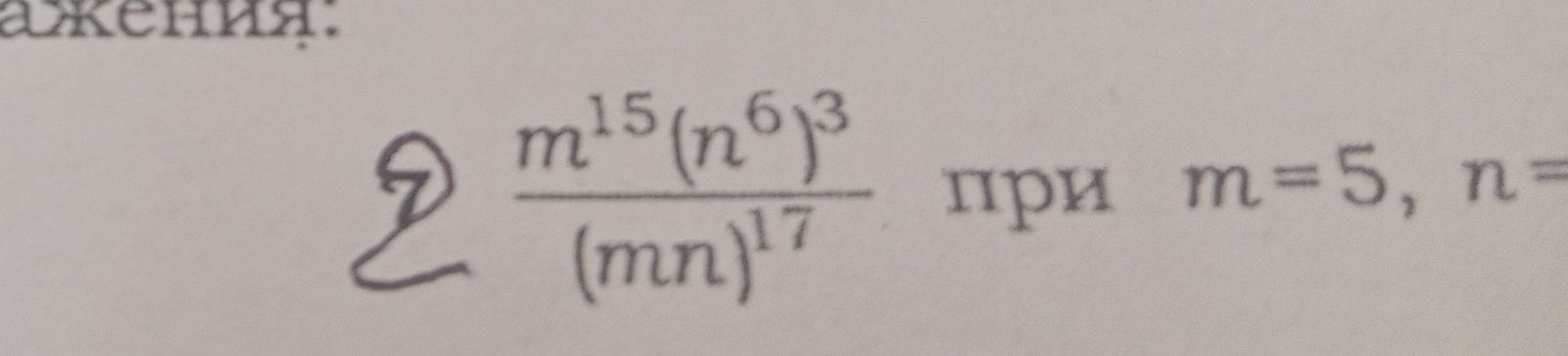 Фото задания: 2. Вычислите значение выражения \(\frac{m^{15}(n^6)^3}{(mn)^{17}}\) при \(m=5\), \(n=[числовые данные обрезаны]