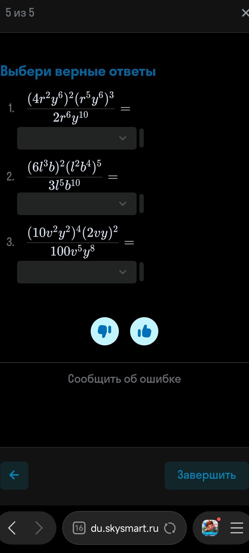 Фото задания: Выбери верные ответы: 1) \(\dfrac{(4r^2y^6)^2(r^5y^6)^3}{2r^6y^{10}}=\); 2) \(\dfrac{(6l^3b)^2(l^2b^4)^5}{3l^5b^{10}}=\);…