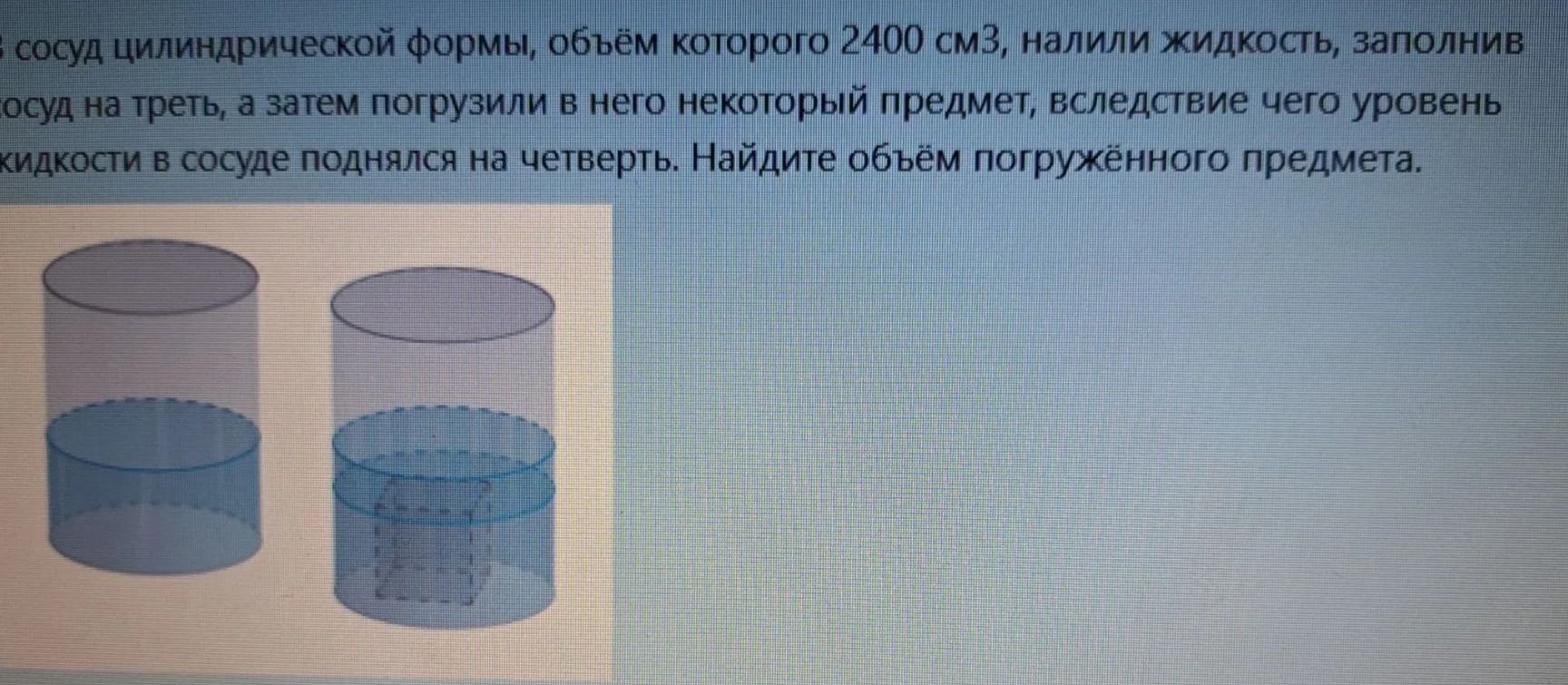 Фото задания: В сосуд цилиндрической формы, объём которого 2400 см³, налили жидкость, заполнив сосуд на треть, а затем погрузили в него…