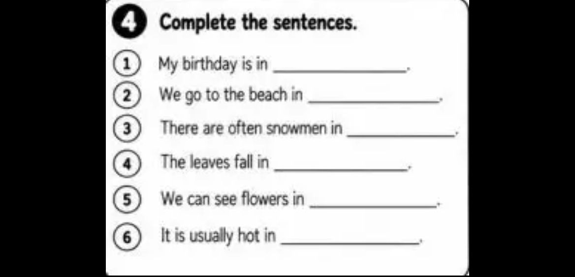 Фото задания: 4. Complete the sentences. 1) My birthday is in _____. 2) We go to the beach in _____. 3) There are often snowmen in _____.…
