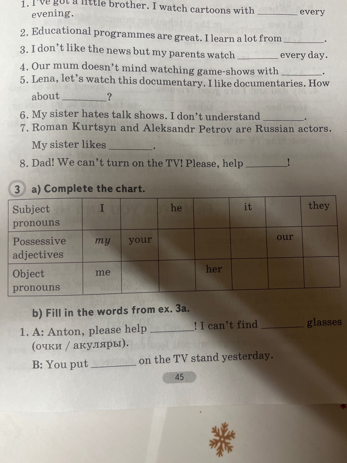 Фото задания: Complete the sentences with the correct pronouns. 1. I’ve got a little brother. I watch cartoons with ______ every evening.…