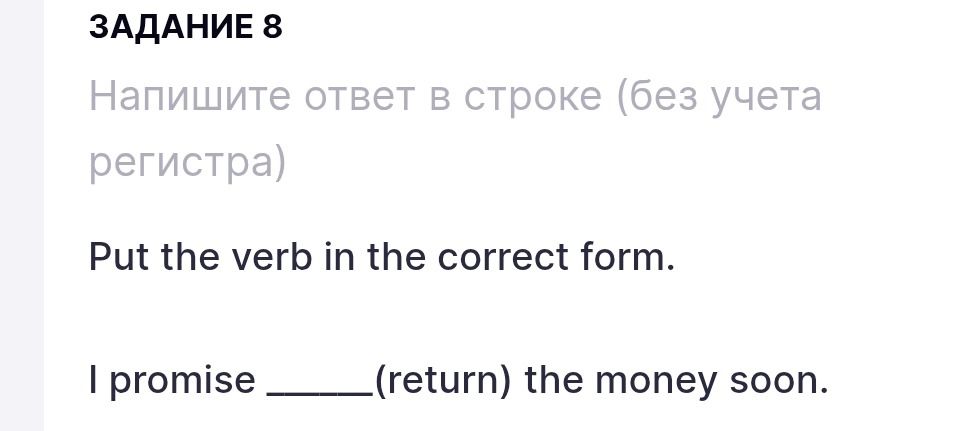 Фото задания: Задание 8. Put the verb in the correct form. I promise _____ (return) the money soon.
