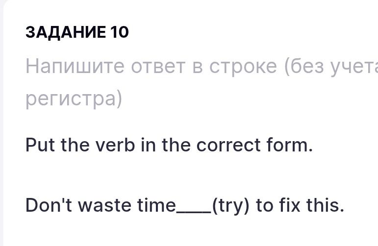 Фото задания: Задание 10. Put the verb in the correct form. Don't waste time____(try) to fix this.