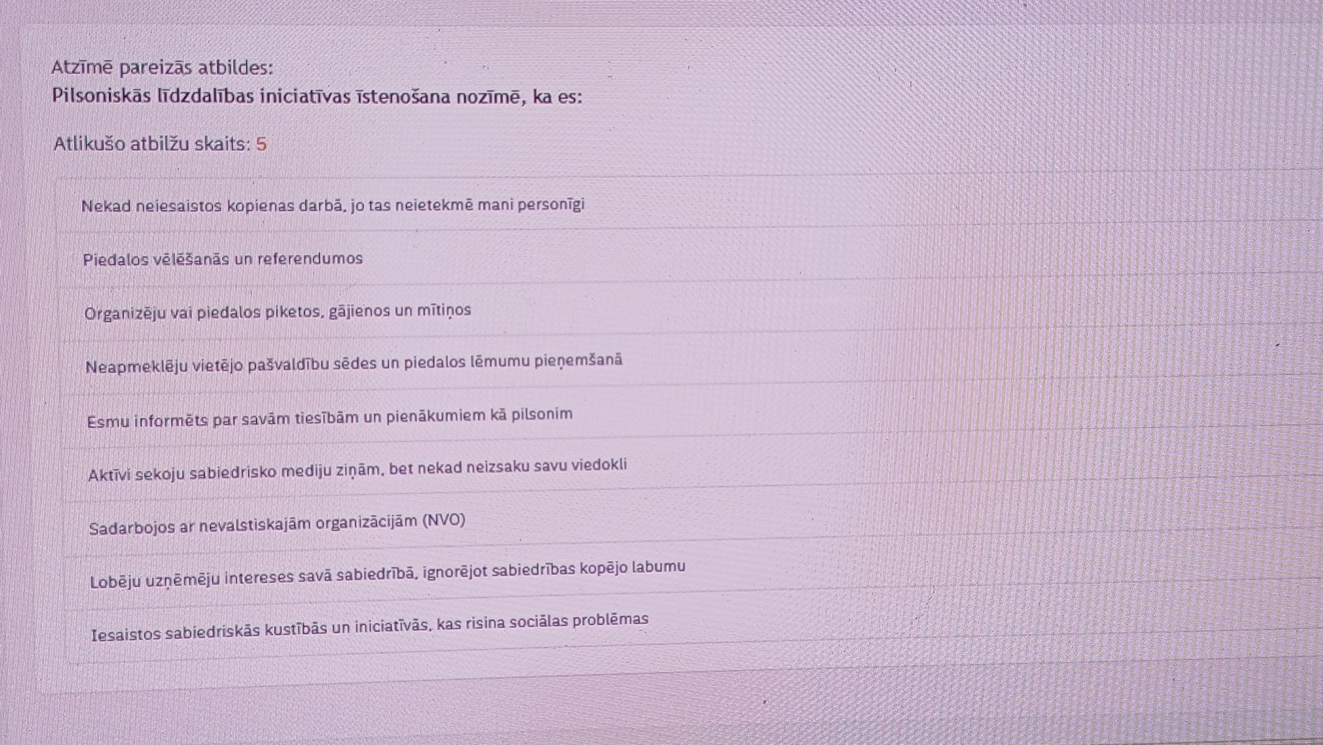 Фото задания: Atzīmē pareizās atbildes: Pilsoniskās līdzdalības iniciatīvas īstenošana nozīmē, ka es: Nekad neiesaistos kopienas darbā,…