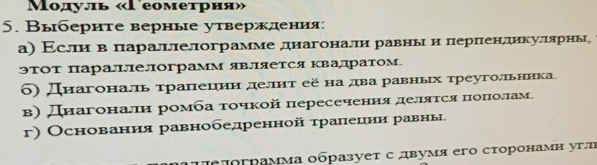 Фото задания: 5. Выберите верные утверждения: а) Если в параллелограмме диагонали равны и перпендикулярны, этот параллелограмм является…