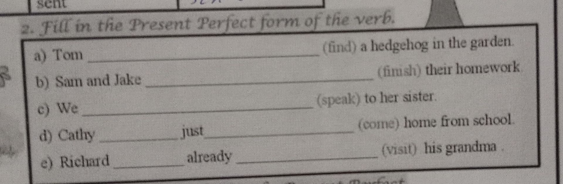 Фото задания: 2. Fill in the Present Perfect form of the verb. a) Tom ______ (find) a hedgehog in the garden. b) Sam and Jake ______…