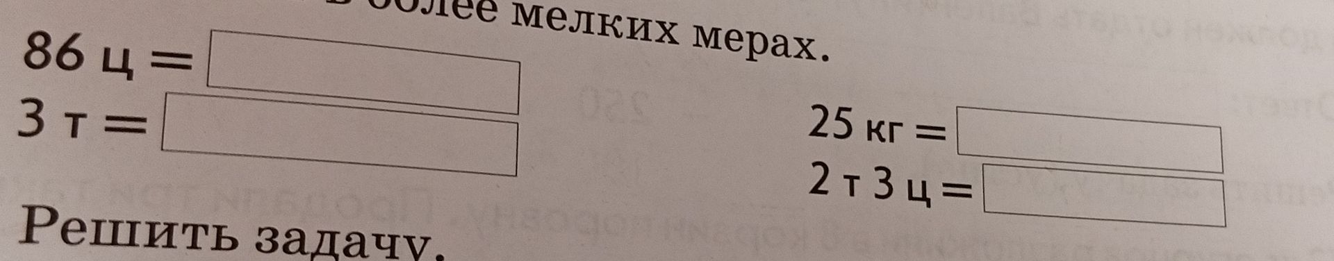 Фото задания: Вырази величины в более мелких мерах: 86 ц = □; 3 т = □; 25 кг = □; 2 т 3 ц = □. Решить задачу.