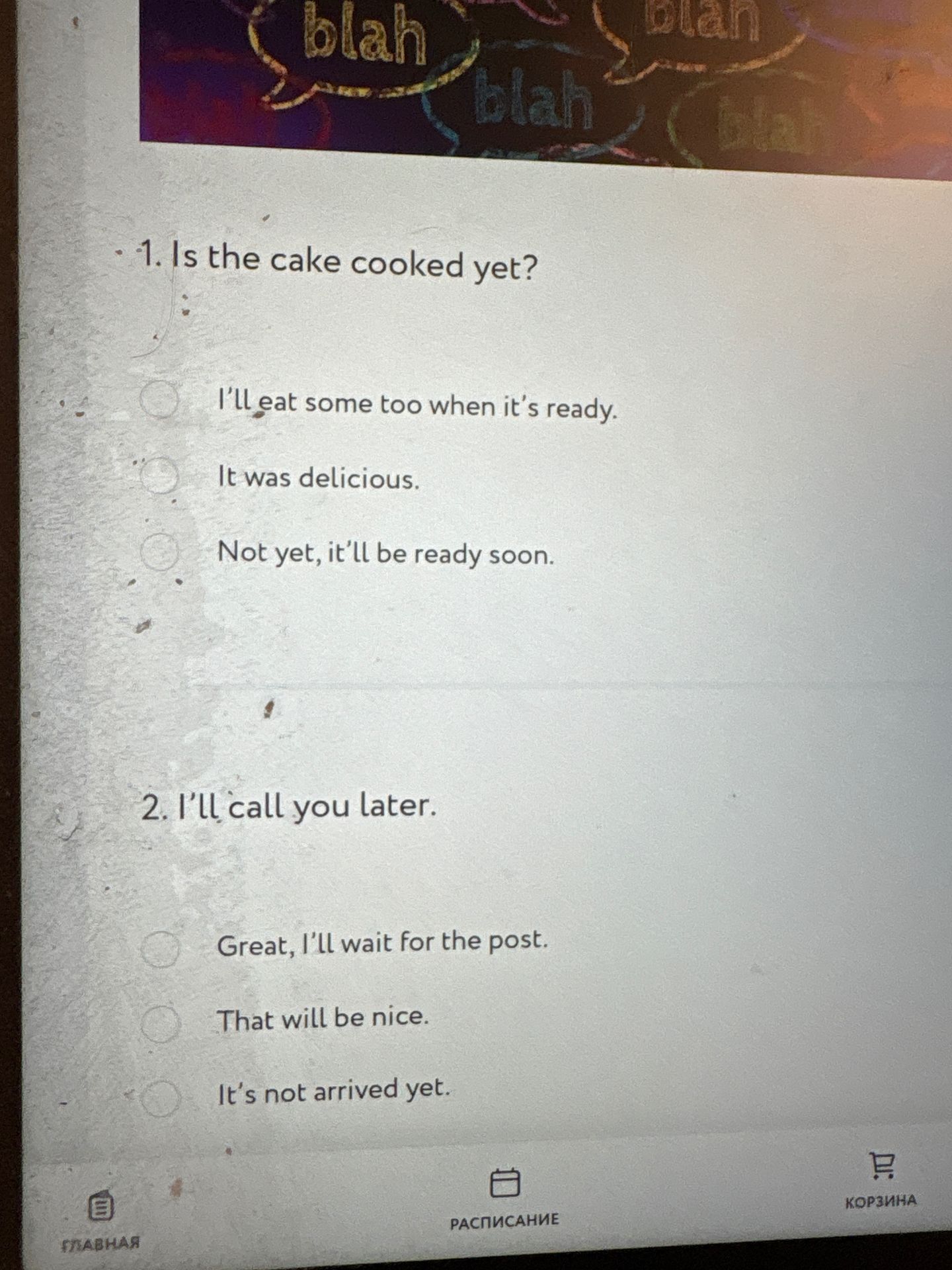 Фото задания: 1. Is the cake cooked yet? 2. I’ll call you later.