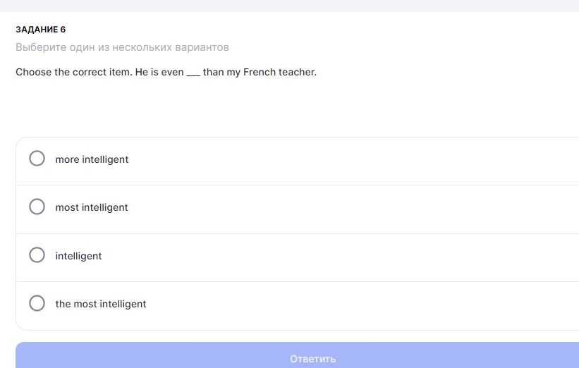 Фото задания: Задание 6. Choose the correct item. He is even ___ than my French teacher. Варианты: more intelligent; most intelligent;…