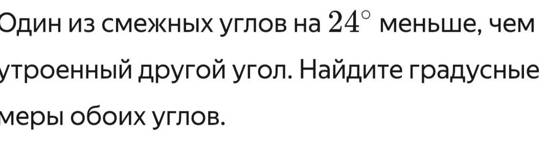 Фото задания: Один из смежных углов на 24° меньше, чем утроенный другой угол. Найдите градусные меры обоих углов.