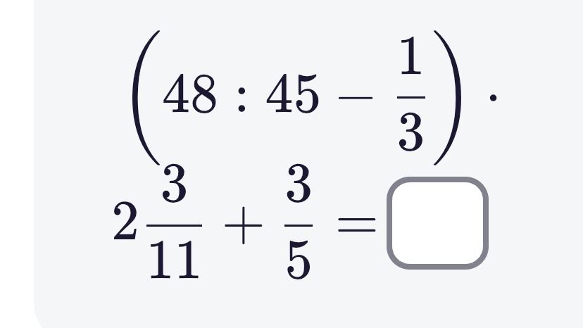 Фото задания: \((48 : 45 - \frac{1}{3}) \cdot 2\frac{3}{11} + \frac{3}{5} = \square\)
