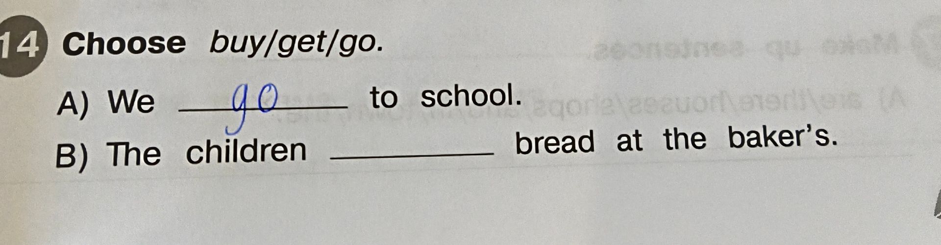 Фото задания: 14. Choose buy/get/go. A) We ______ to school. B) The children ______ bread at the baker’s.