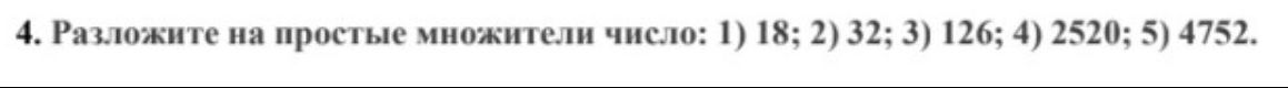 Фото задания: 4. Разложите на простые множители число: 1) 18; 2) 32; 3) 126; 4) 2520; 5) 4752.