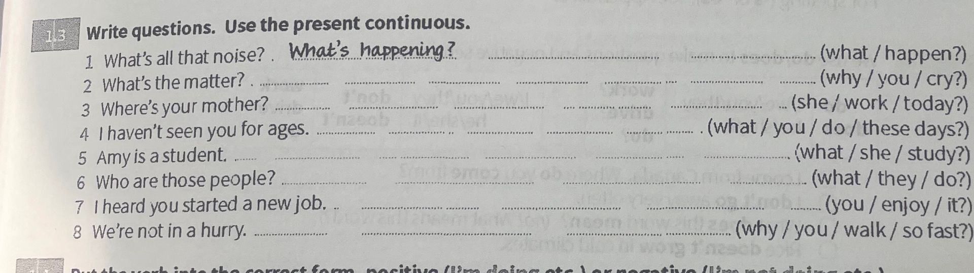 Фото задания: 1. Write questions. Use the present continuous. 1) What’s all that noise? (what / happen?) 2) What’s the matter? (why / you /…