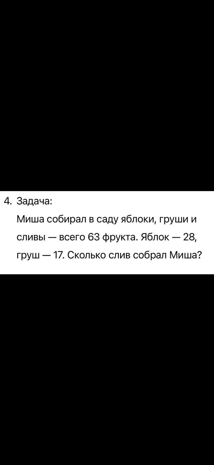 Фото задания: 4. Задача: Миша собирал в саду яблоки, груши и сливы — всего 63 фрукта. Яблок — 28, груш — 17. Сколько слив собрал Миша?