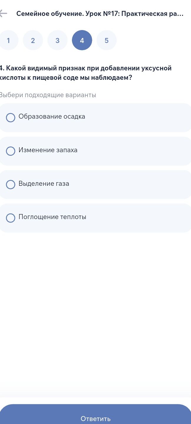 Фото задания: 4. Какой видимый признак при добавлении уксусной кислоты к пищевой соде мы наблюдаем? Выбери подходящие варианты: образование…