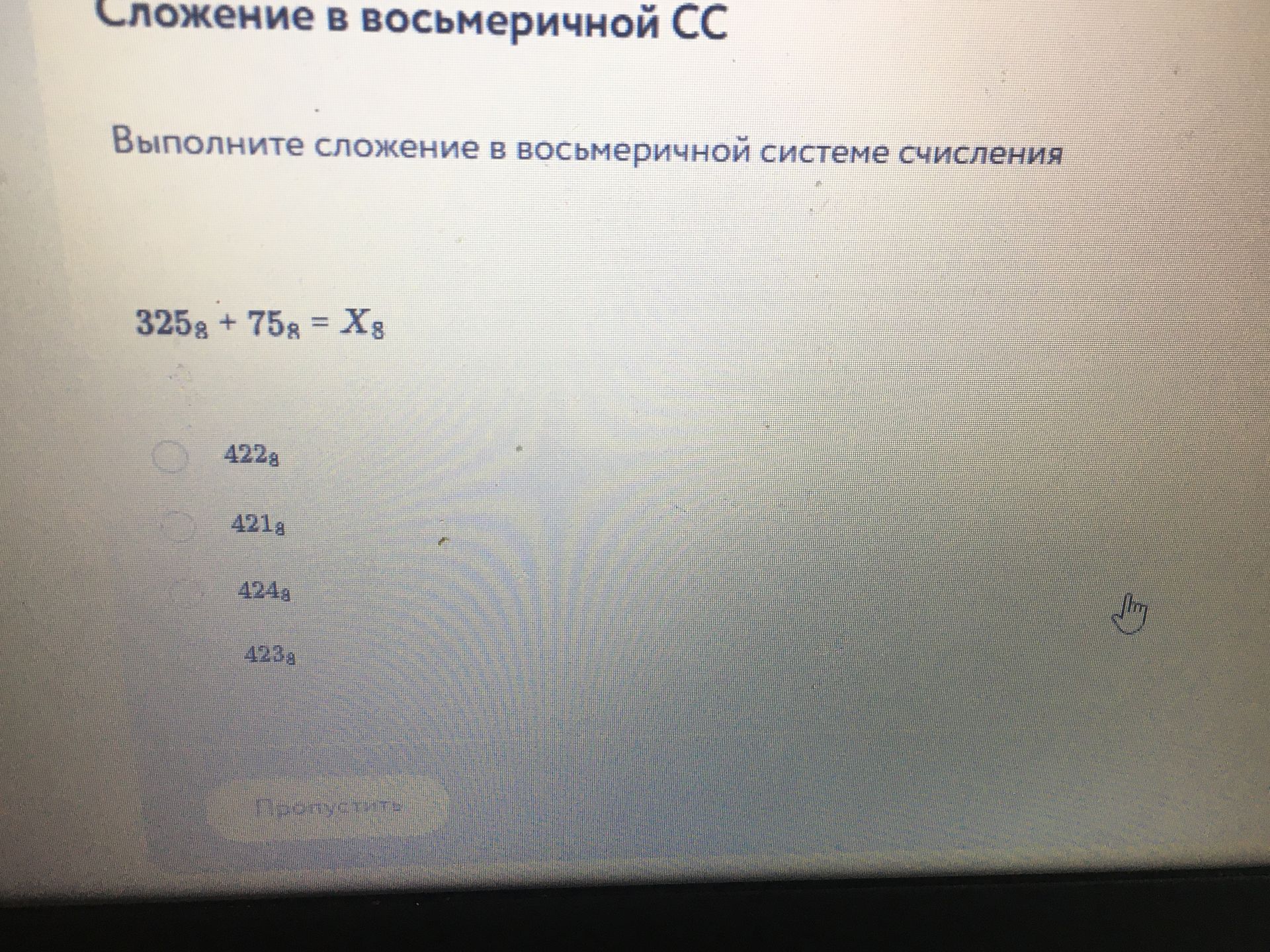 Фото задания: Выполните сложение в восьмеричной системе счисления: 325₈ + 75₈ = X₈. Выберите ответ: 422₈, 421₈, 424₈, 423₈.