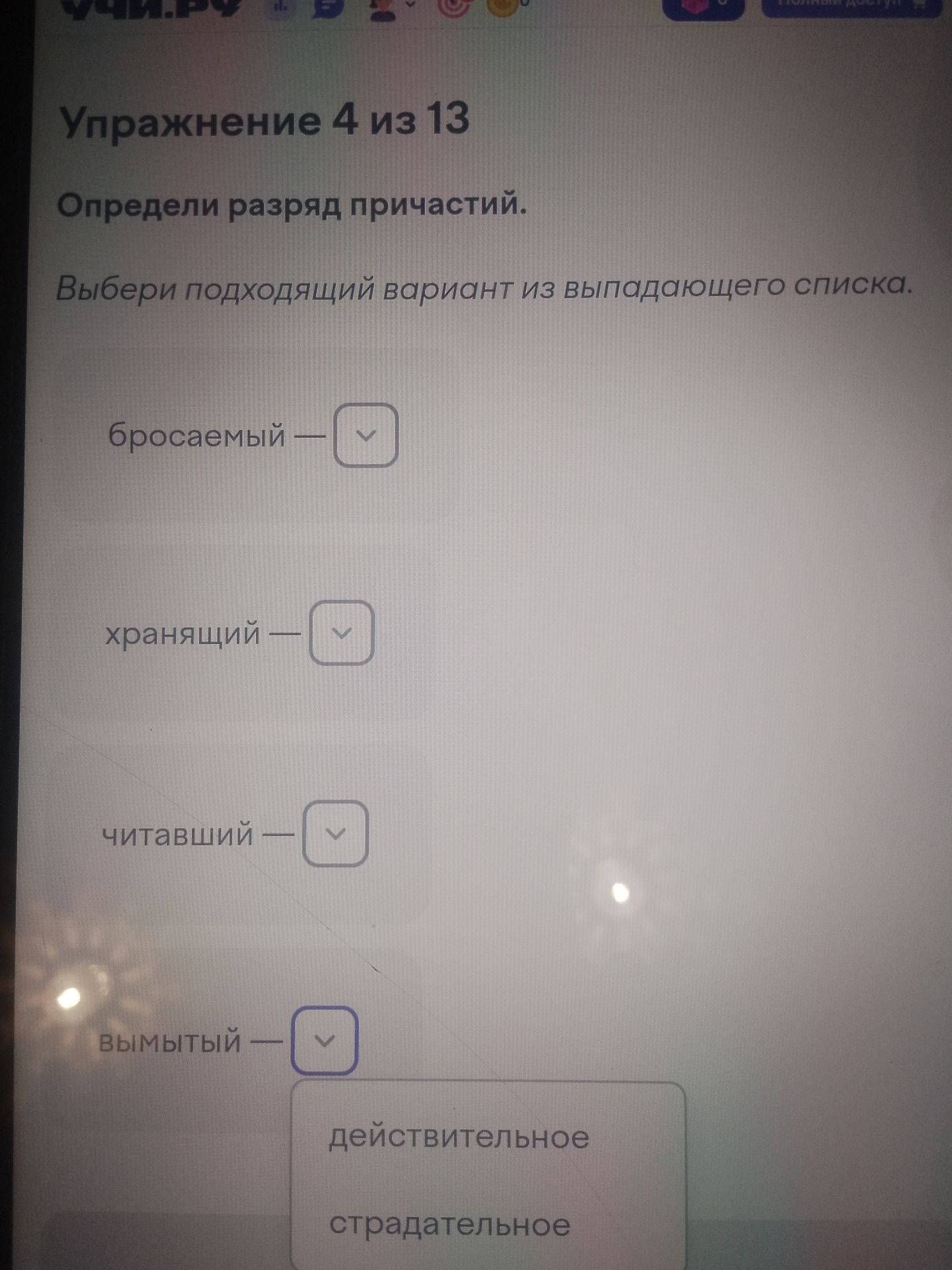 Фото задания: Определи разряд причастий. Выбери подходящий вариант из выпадающего списка: бросаемый; хранящий; читавший; вымытый.