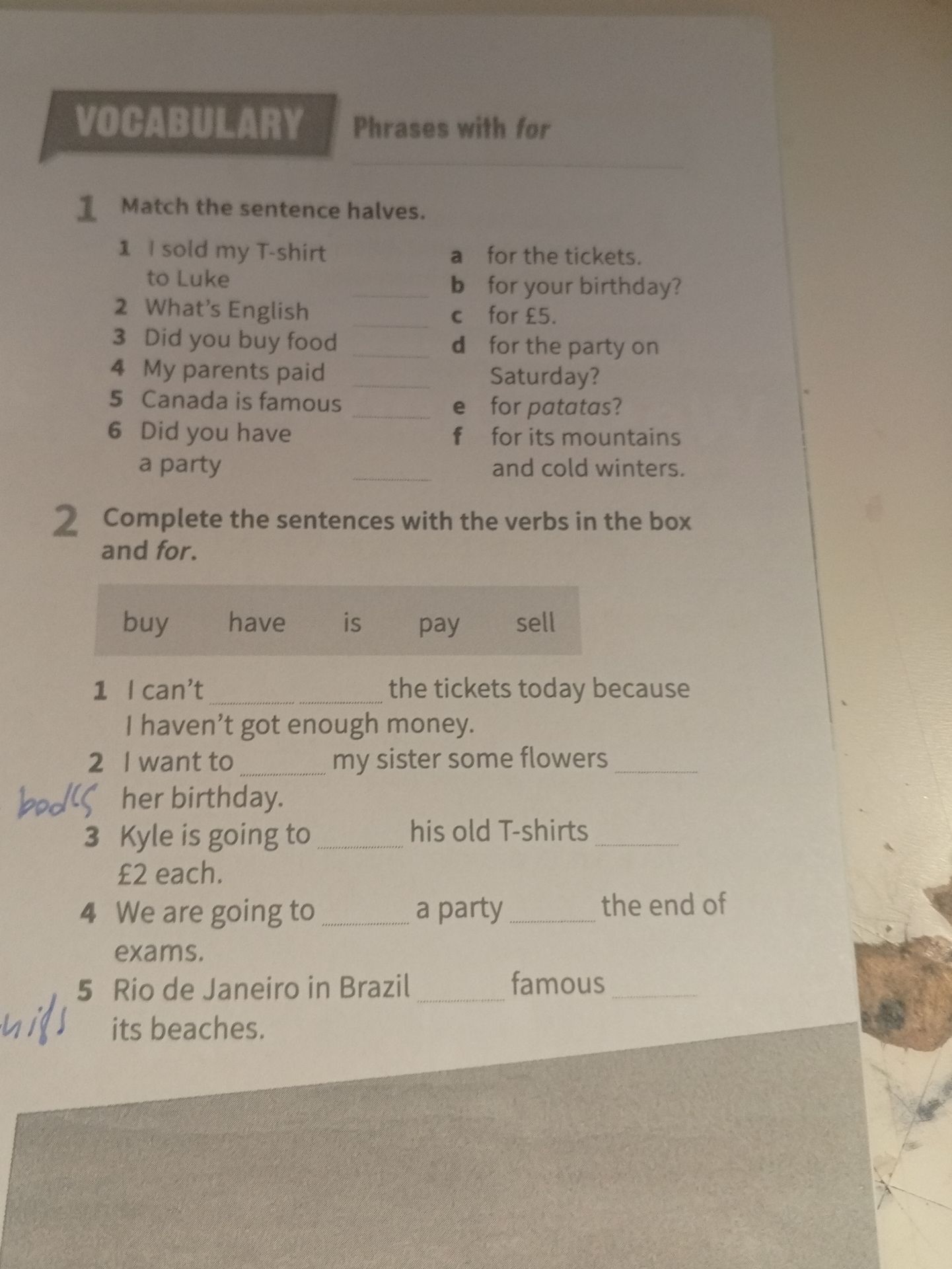 Фото задания: 1. Match the sentence halves. 1) I sold my T-shirt to Luke. 2) What’s English …? 3) Did you buy food …? 4) My parents paid…