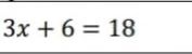 Фото задания: 3x + 6 = 18