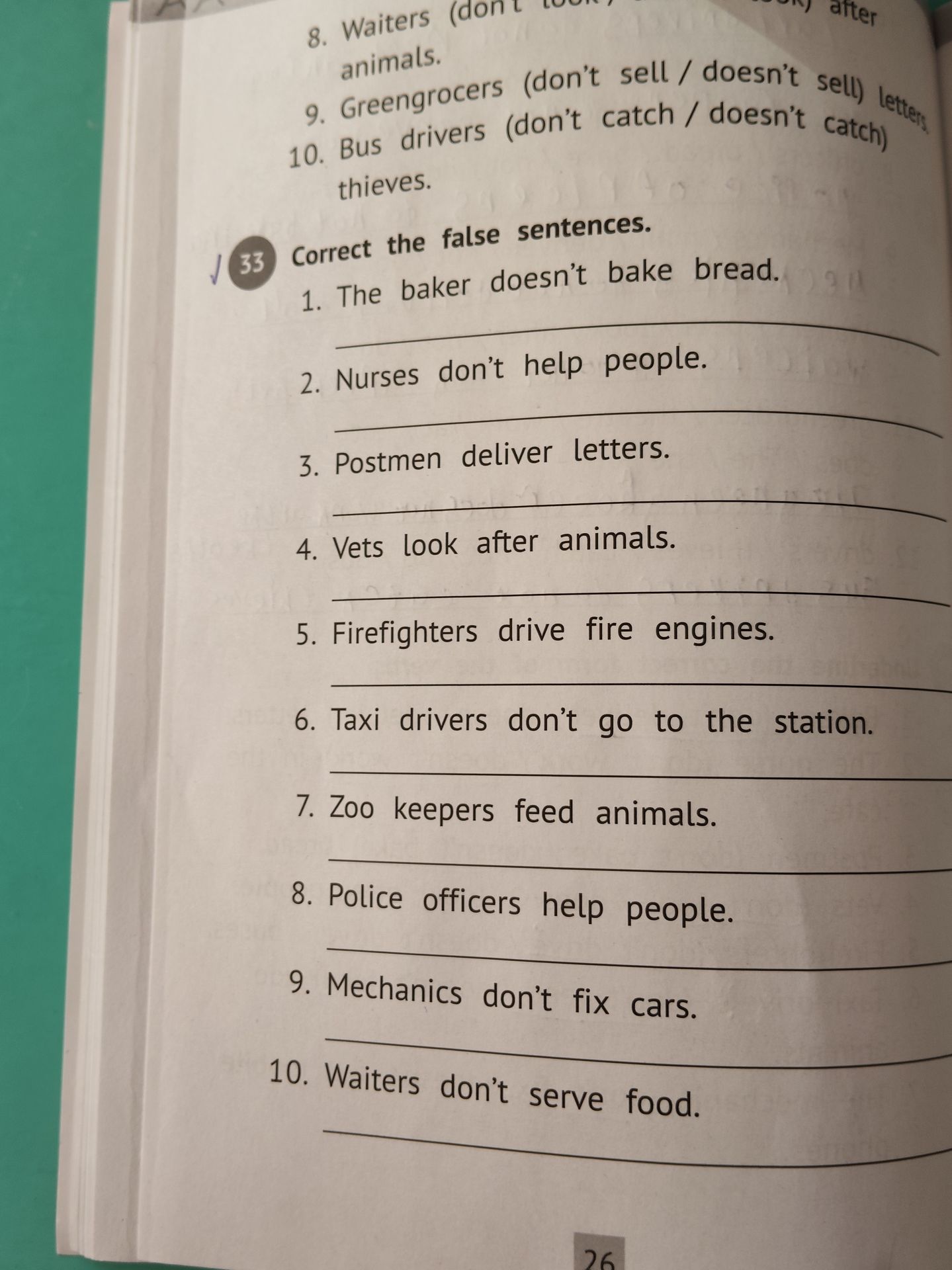 Фото задания: 33. Correct the false sentences. 1. The baker doesn’t bake bread. 2. Nurses don’t help people. 3. Postmen deliver letters. 4.…