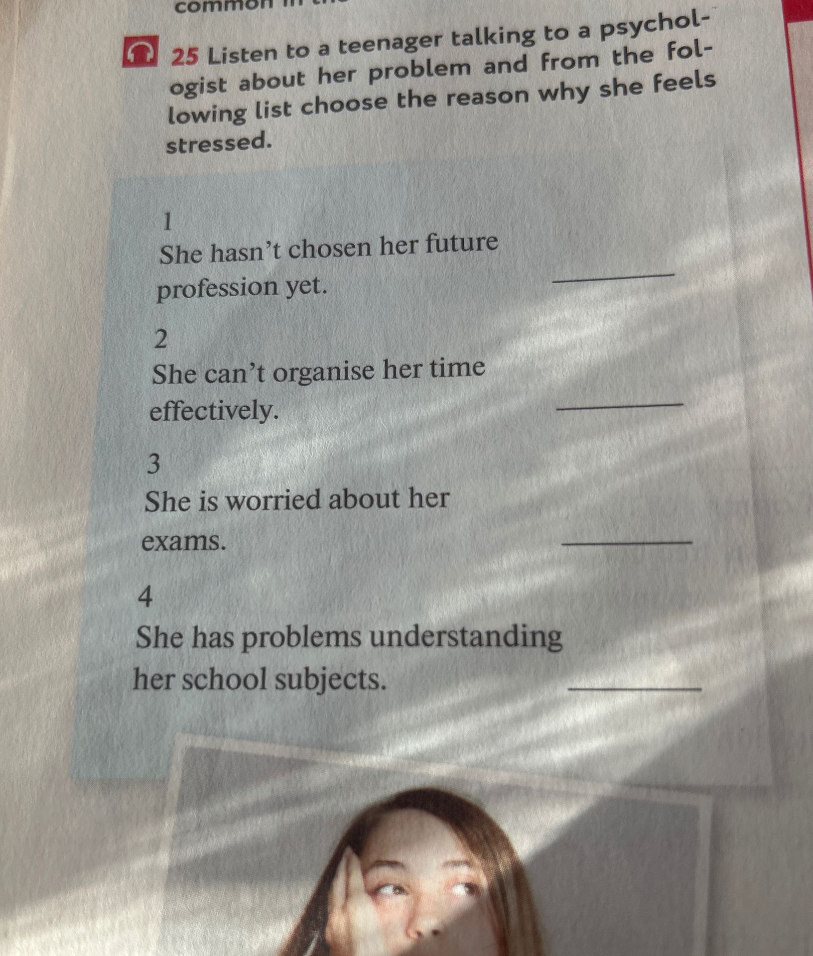 Фото задания: 25 Listen to a teenager talking to a psychologist about her problem and from the following list choose the reason why she…