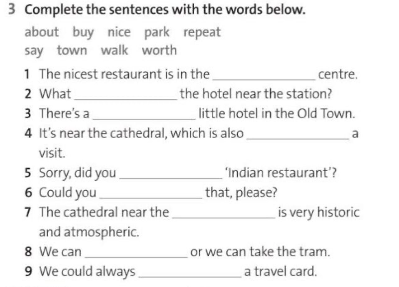 Фото задания: 3. Complete the sentences with the words below: about, buy, nice, park, repeat, say, town, walk, worth. 1) The nicest…