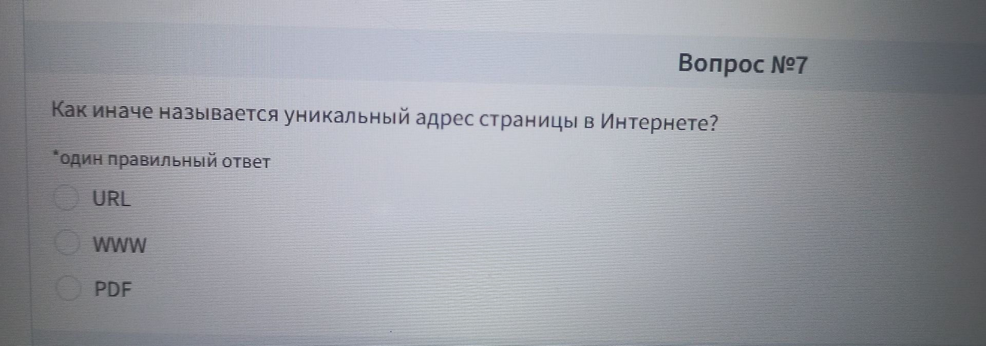 Фото задания: Вопрос №7. Как иначе называется уникальный адрес страницы в Интернете? Один правильный ответ: URL; WWW; PDF.